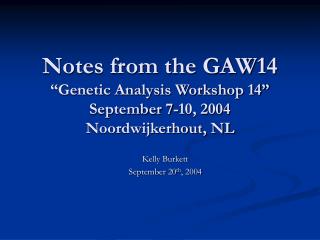 Notes from the GAW14 “Genetic Analysis Workshop 14” September 7-10, 2004 Noordwijkerhout, NL