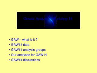 GAW – what is it ? GAW14 data GAW14 analysis groups Our analyses for GAW14 GAW14 discussions