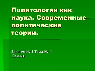 Политология как наука. Современные политические теории.