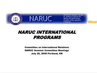 NARUC INTERNATIONAL PROGRAMS Committee on International Relations NARUC Summer Committee Meetings