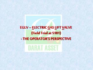 EGLV – E LECTRIC G AS L IFT V ALVE (Field Trial at S181) - THE OPERATOR’S PERSPECTIVE