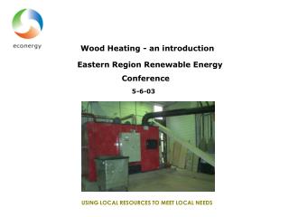 Wood heating – an introduction Eastern Region Renewable Energy Conference 5-6-03