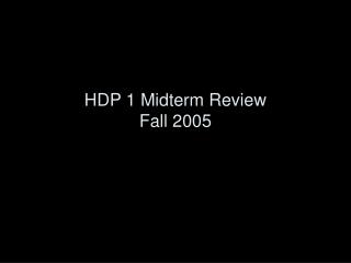 HDP 1 Midterm Review Fall 2005