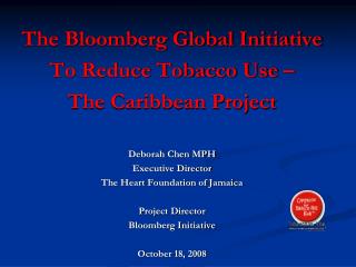 The Bloomberg Global Initiative To Reduce Tobacco Use – The Caribbean Project Deborah Chen MPH