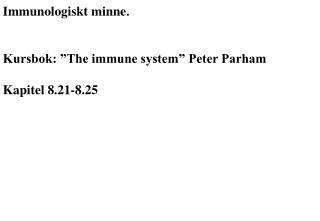 Immunologiskt minne. Kursbok: ”The immune system” Peter Parham Kapitel 8.21-8.25