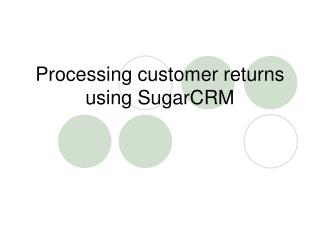 Processing customer returns using SugarCRM