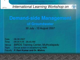 International Learning Workshop on Demand-side Management of Groundwater 30 July - 10 August 2007