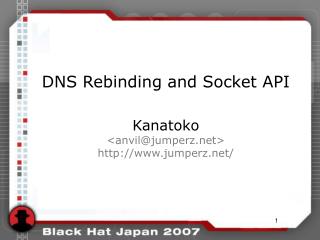 DNS Rebinding and Socket API Kanatoko &lt;anvil@jumperz&gt; jumperz/