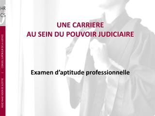 UNE CARRIERE AU SEIN DU POUVOIR JUDICIAIRE Examen d’aptitude professionnelle