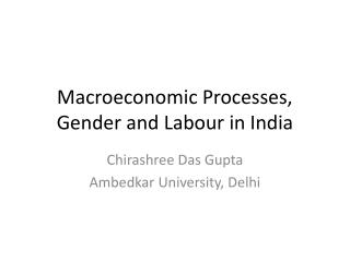 Macroeconomic Processes, Gender and Labour in India