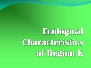 Ecological Characteristics of Region K