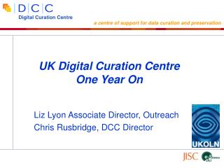 Liz Lyon Associate Director, Outreach Chris Rusbridge, DCC Director