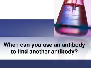 When can you use an antibody to find another antibody?