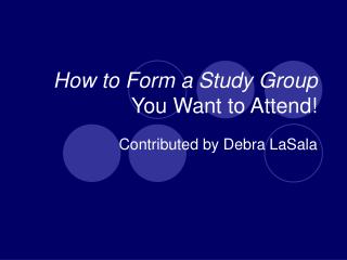 How to Form a Study Group You Want to Attend!