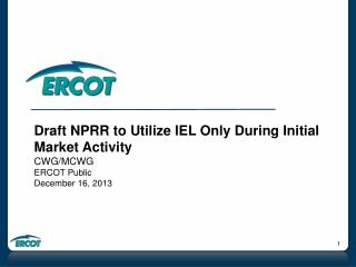 Draft NPRR to Utilize IEL Only During Initial Market Activity CWG/MCWG ERCOT Public
