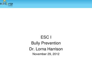 ESC I Bully Prevention Dr. Lorna Harrison November 29, 2012