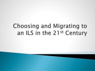 Choosing and Migrating to an ILS in the 21 st Century