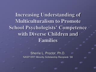 Sherrie L. Proctor, Ph.D. NASP-ERT Minority Scholarship Recipient ‘98