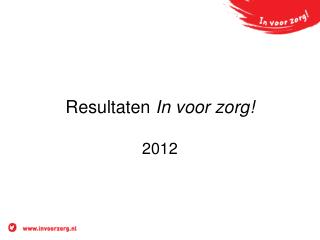 Resultaten In voor zorg! 2012