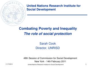 Combating Poverty and Inequality The role of social protection Sarah Cook Director, UNRISD