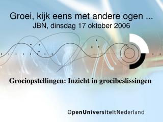 Groei, kijk eens met andere ogen ... JBN, dinsdag 17 oktober 2006