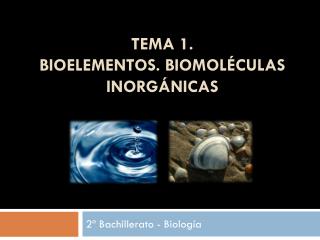 TEMA 1. Bioelementos. Biomoléculas Inorgánicas