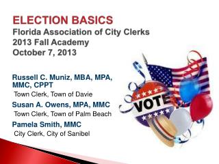 ELECTION BASICS Florida Association of City Clerks 2013 Fall Academy October 7, 2013