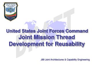 United States Joint Forces Command Joint Mission Thread Development for Reusability