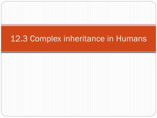 12.3 Complex inheritance in Humans