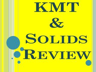 KMT &amp; Solids Review