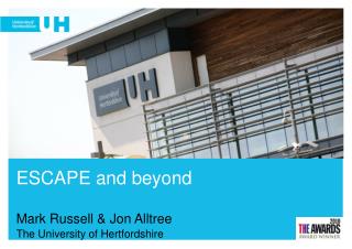 ESCAPE and beyond Mark Russell &amp; Jon Alltree The University of Hertfordshire