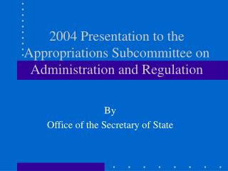2004 Presentation to the Appropriations Subcommittee on Administration and Regulation