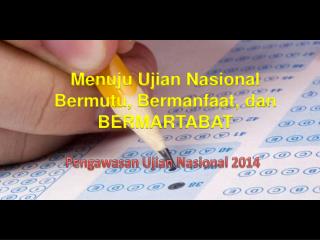 Menuju Ujian Nasional Bermutu , Bermanfaat , dan BERMARTABAT