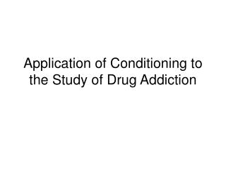 Application of Conditioning to the Study of Drug Addiction