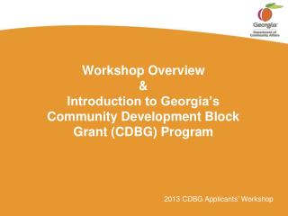 Workshop Overview &amp; Introduction to Georgia’s Community Development Block Grant (CDBG) Program
