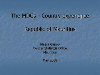 The MDGs - Country experience Republic of Mauritius