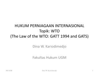 HUKUM PERNIAGAAN INTERNASIONAL Topik : WTO (The Law of the WTO: GATT 1994 and GATS)