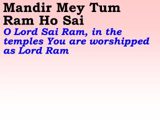 Mandir Mey Tum Ram Ho Sai O Lord Sai Ram, in the temples You are worshipped as Lord Ram
