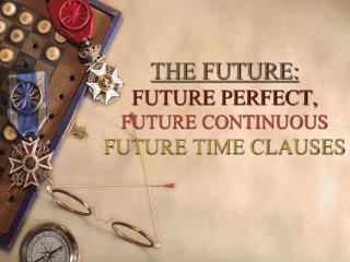 THE FUTURE: FUTURE PERFECT, FUTURE CONTINUOUS FUTURE TIME CLAUSES