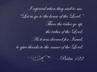 I rejoiced when they said to me, “Let us go to the house of the Lord.” There the tribes go up,