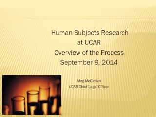 Human Subjects Research at UCAR Overview of the Process September 9, 2014 Meg McClellan