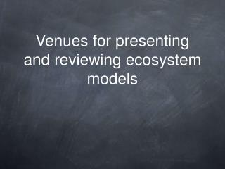 Venues for presenting and reviewing ecosystem models