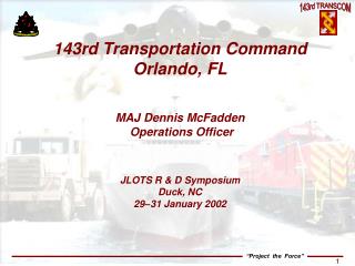 143rd Transportation Command Orlando, FL MAJ Dennis McFadden Operations Officer