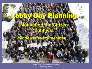 Lobby Day Planning Motivating the Citizen Lobbyist hidden in every member…