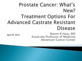 Prostate Cancer: What’s New? Treatment Options For Advanced Castrate Resistant Disease