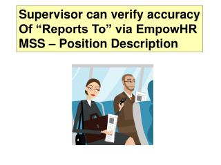Supervisor can verify accuracy Of “Reports To” via EmpowHR MSS – Position Description