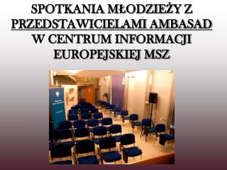 SPOTKANIA MŁODZIEŻY Z PRZEDSTAWICIELAMI AMBASAD W CENTRUM INFORMACJI EUROPEJSKIEJ MSZ