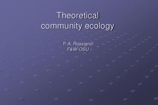 Theoretical community ecology P. A. Rossignol F&amp;W-OSU