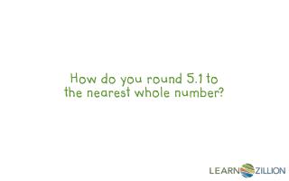 How do you round 5.1 to the nearest whole number?