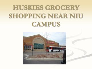 HUSKIES GROCERY SHOPPING NEAR NIU CAMPUS